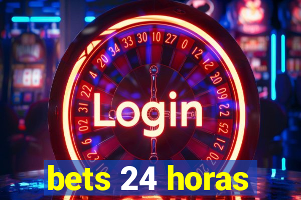 bets 24 horas